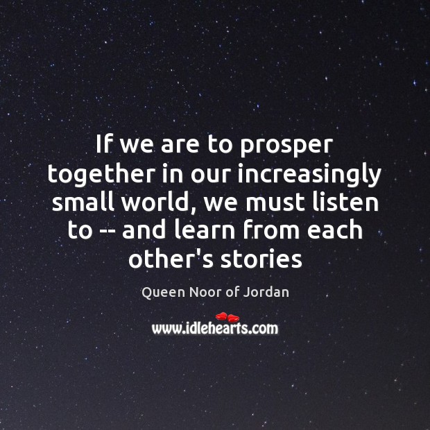If we are to prosper together in our increasingly small world, we Queen Noor of Jordan Picture Quote
