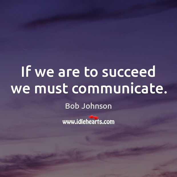 If we are to succeed we must communicate. Image