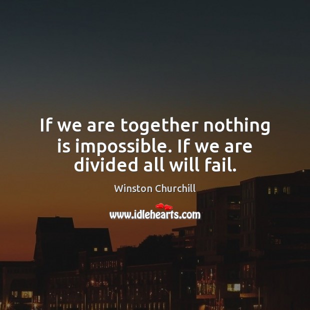 If we are together nothing is impossible. If we are divided all will fail. Image