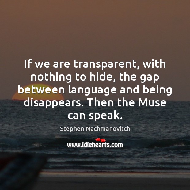 If we are transparent, with nothing to hide, the gap between language Stephen Nachmanovitch Picture Quote