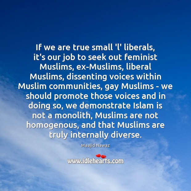 If we are true small ‘l’ liberals, it’s our job to seek Maajid Nawaz Picture Quote