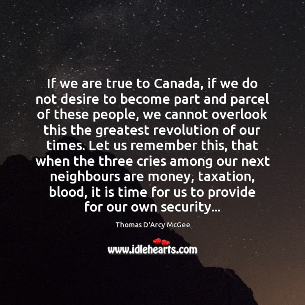 If we are true to Canada, if we do not desire to Thomas D’Arcy McGee Picture Quote