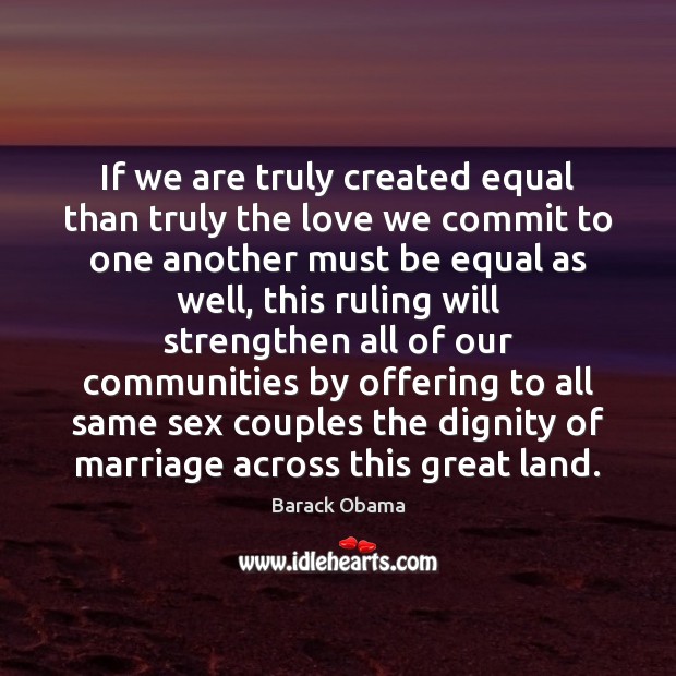 If we are truly created equal than truly the love we commit Image