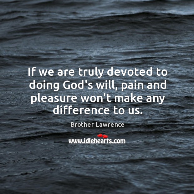 If we are truly devoted to doing God’s will, pain and pleasure Brother Lawrence Picture Quote
