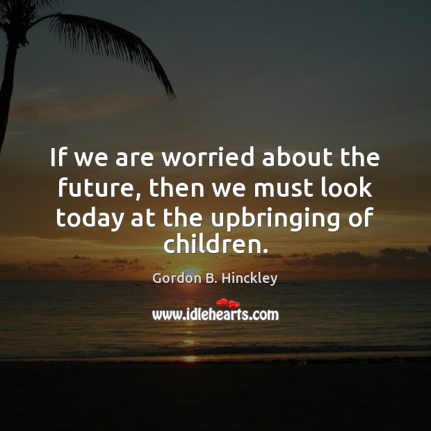 If we are worried about the future, then we must look today at the upbringing of children. Image