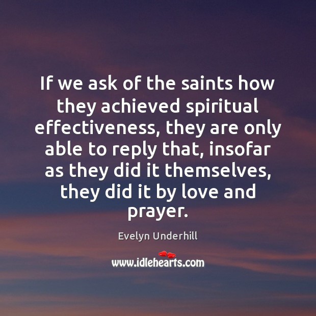 If we ask of the saints how they achieved spiritual effectiveness, they 