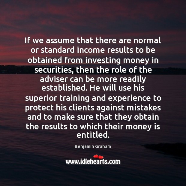 If we assume that there are normal or standard income results to Benjamin Graham Picture Quote