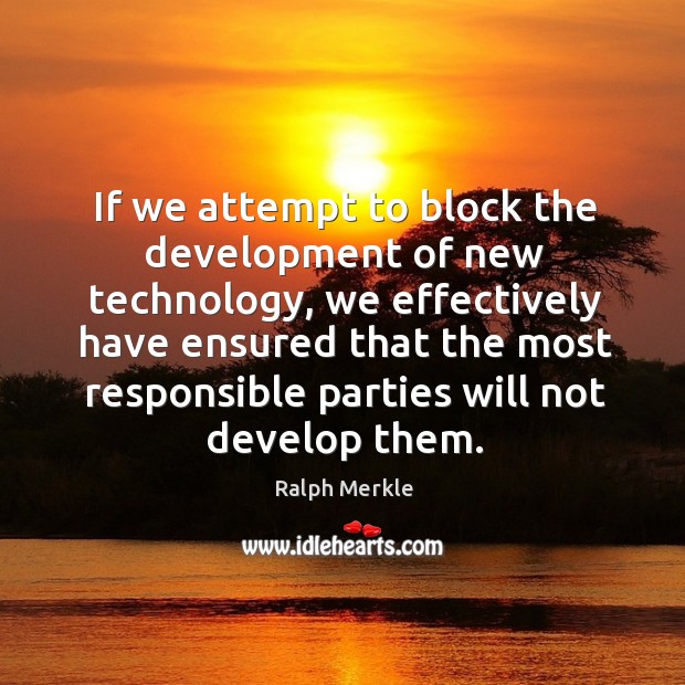 If we attempt to block the development of new technology Ralph Merkle Picture Quote