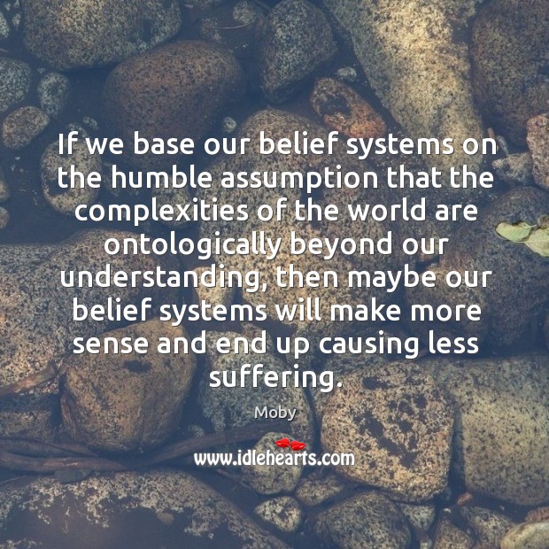 If we base our belief systems on the humble assumption that the Image