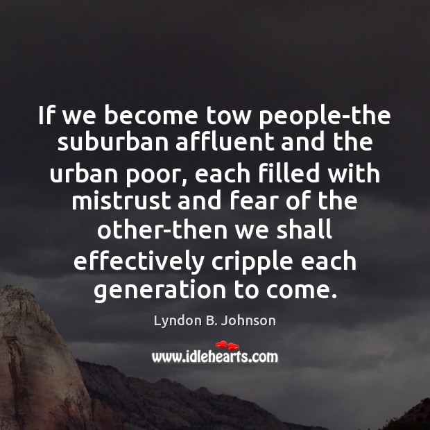 If we become tow people-the suburban affluent and the urban poor, each Lyndon B. Johnson Picture Quote