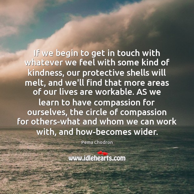 If we begin to get in touch with whatever we feel with Pema Chodron Picture Quote