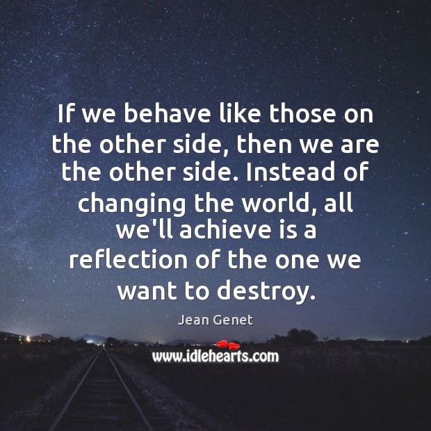 If we behave like those on the other side, then we are Jean Genet Picture Quote