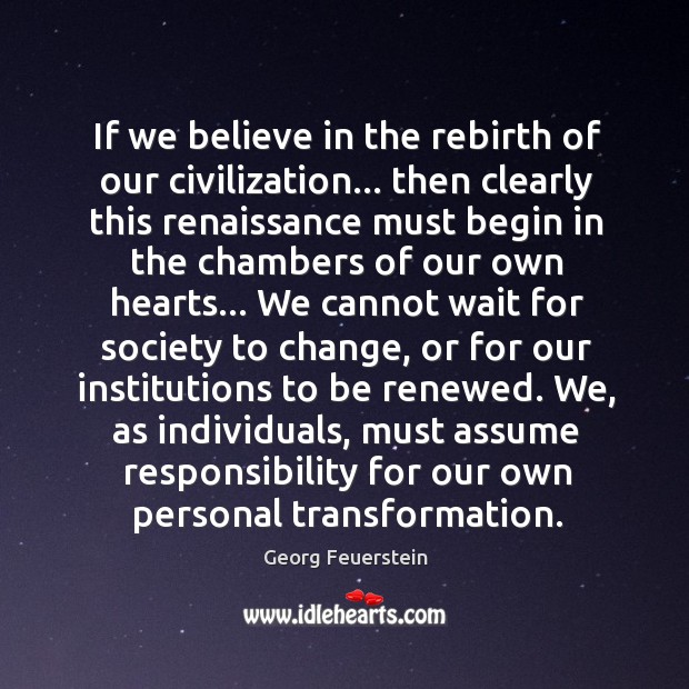 If we believe in the rebirth of our civilization… then clearly this Georg Feuerstein Picture Quote