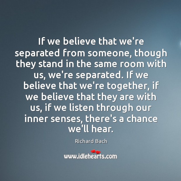 If we believe that we’re separated from someone, though they stand in Richard Bach Picture Quote