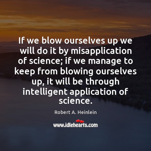 If we blow ourselves up we will do it by misapplication of Robert A. Heinlein Picture Quote