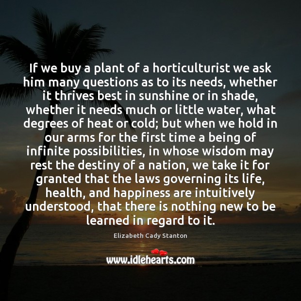 If we buy a plant of a horticulturist we ask him many Elizabeth Cady Stanton Picture Quote
