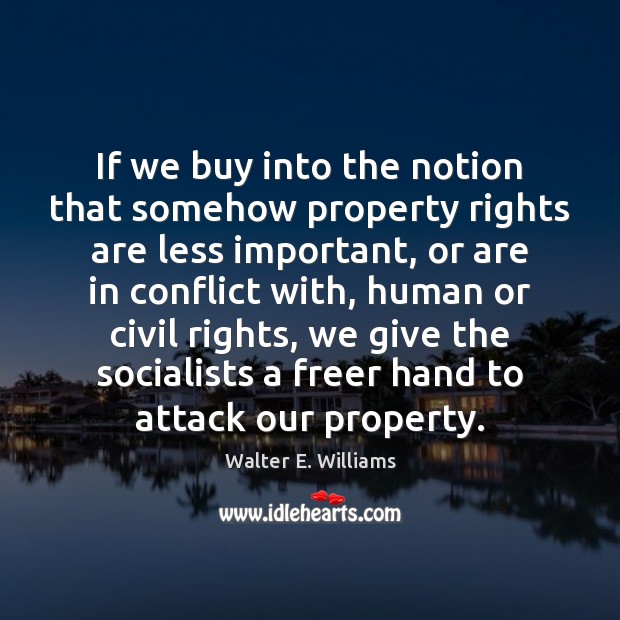 If we buy into the notion that somehow property rights are less Walter E. Williams Picture Quote
