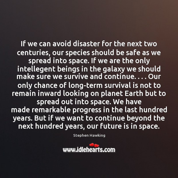 If we can avoid disaster for the next two centuries, our species 