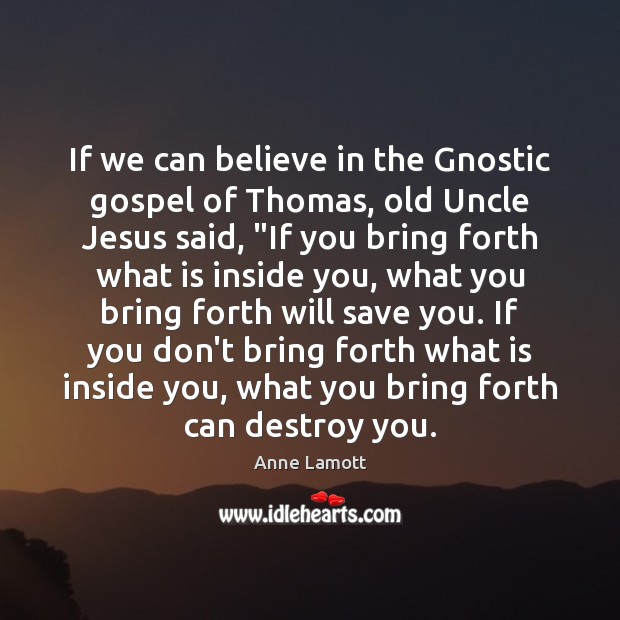 If we can believe in the Gnostic gospel of Thomas, old Uncle Anne Lamott Picture Quote