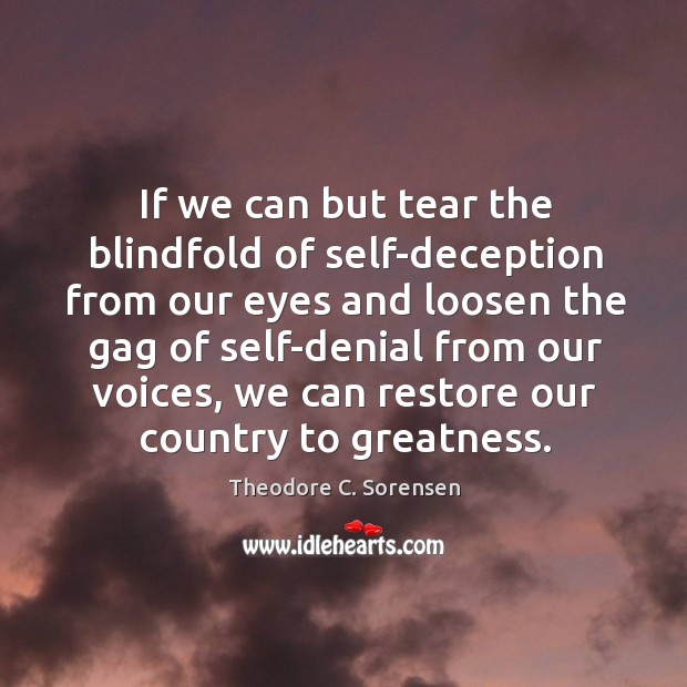 If we can but tear the blindfold of self-deception from our eyes and loosen the gag of Theodore C. Sorensen Picture Quote
