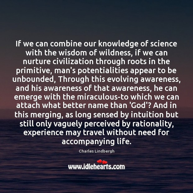 If we can combine our knowledge of science with the wisdom of Charles Lindbergh Picture Quote