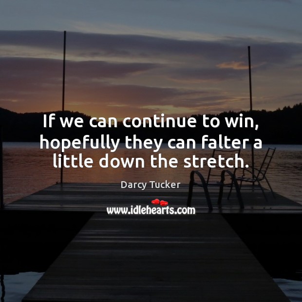If we can continue to win, hopefully they can falter a little down the stretch. Darcy Tucker Picture Quote