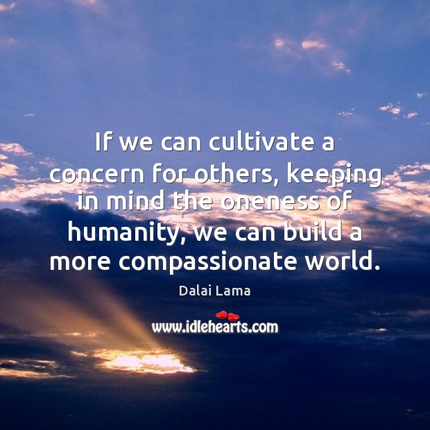 If we can cultivate a concern for others, keeping in mind the Dalai Lama Picture Quote