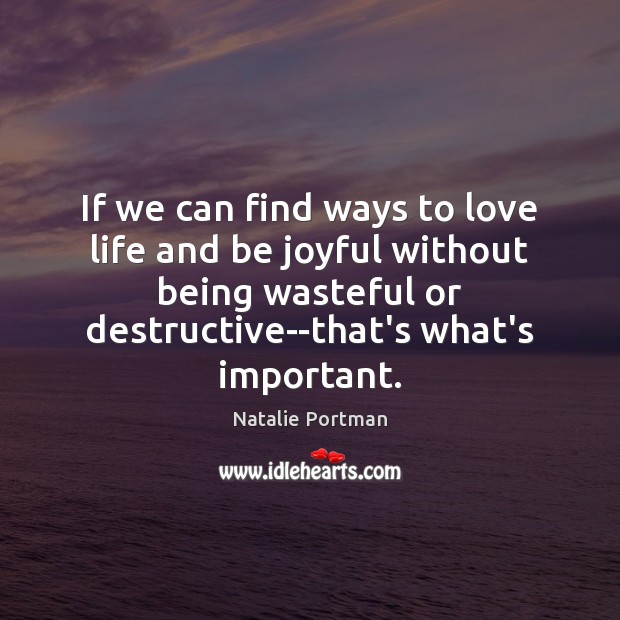 If we can find ways to love life and be joyful without Image