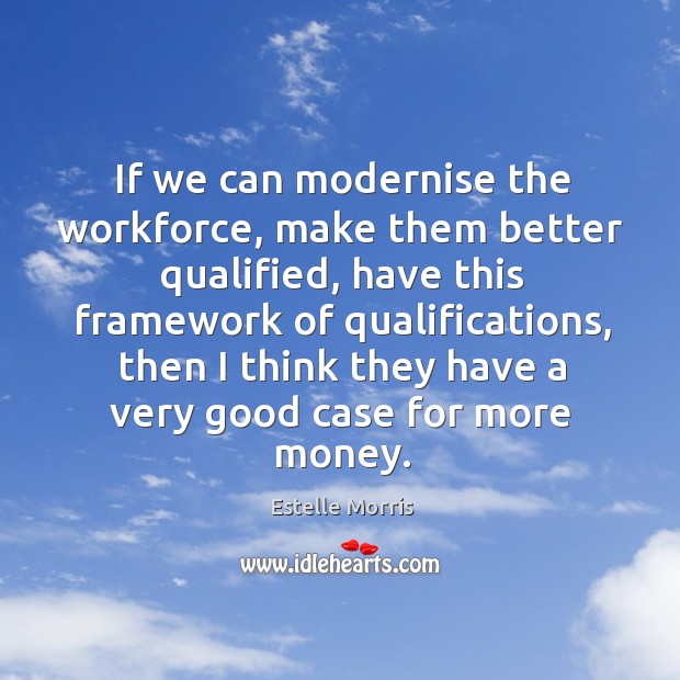 If we can modernise the workforce, make them better qualified Estelle Morris Picture Quote