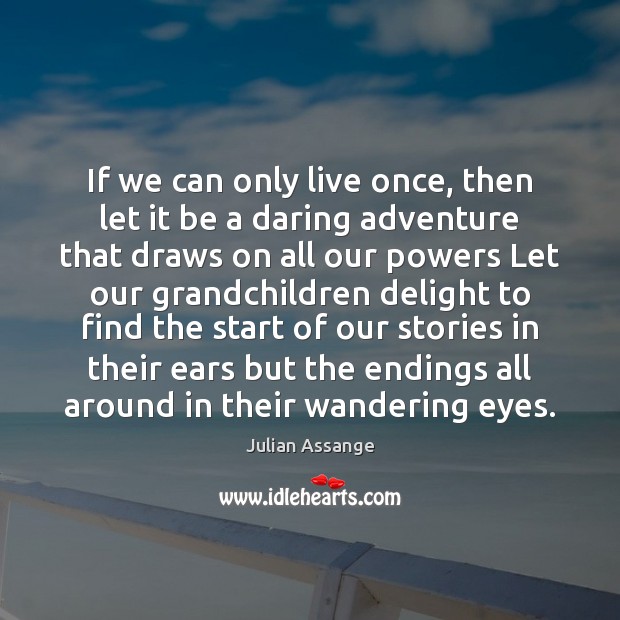 If we can only live once, then let it be a daring Julian Assange Picture Quote