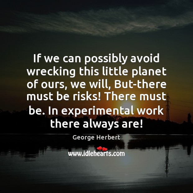 If we can possibly avoid wrecking this little planet of ours, we George Herbert Picture Quote