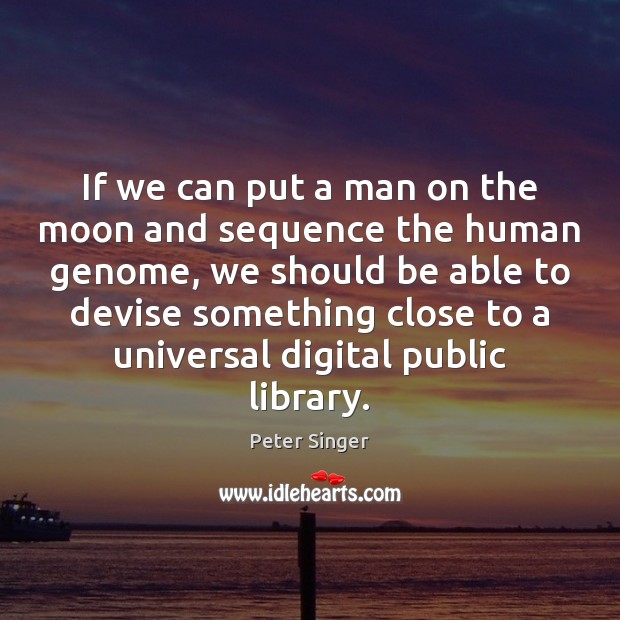 If we can put a man on the moon and sequence the Peter Singer Picture Quote