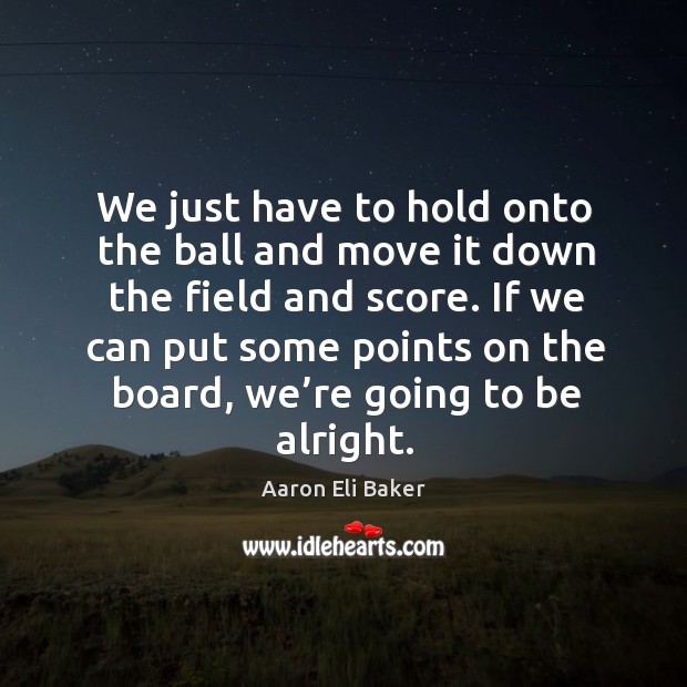 If we can put some points on the board, we’re going to be alright. Image