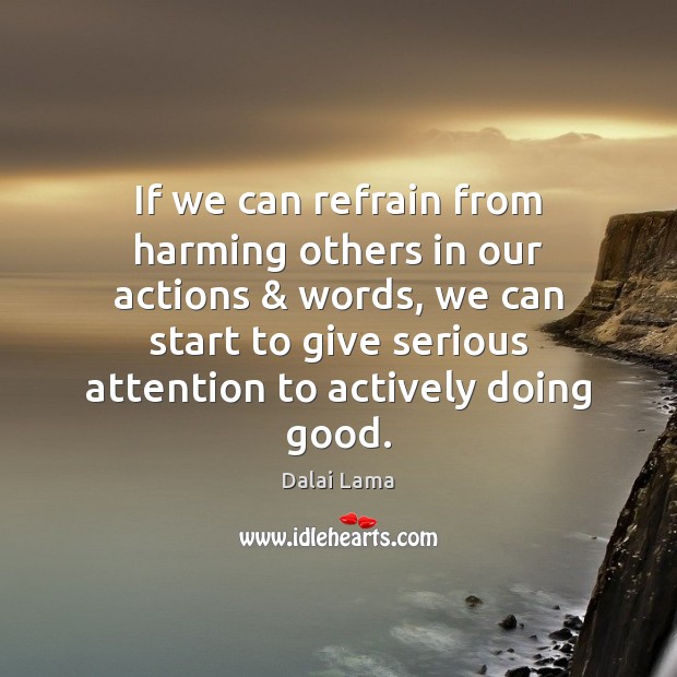 If we can refrain from harming others in our actions & words, we Dalai Lama Picture Quote