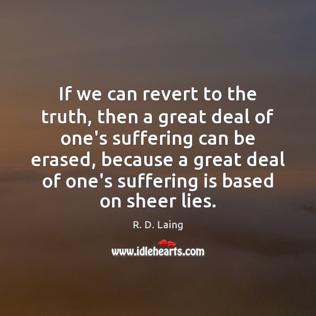 If we can revert to the truth, then a great deal of R. D. Laing Picture Quote