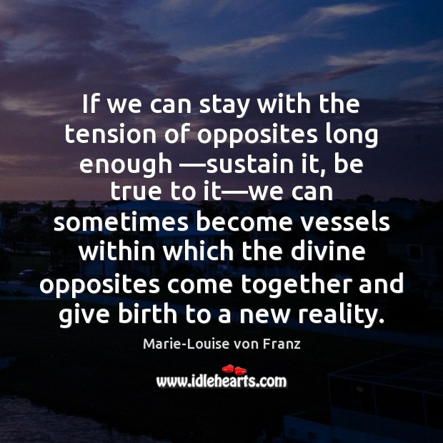 If we can stay with the tension of opposites long enough —sustain Marie-Louise von Franz Picture Quote
