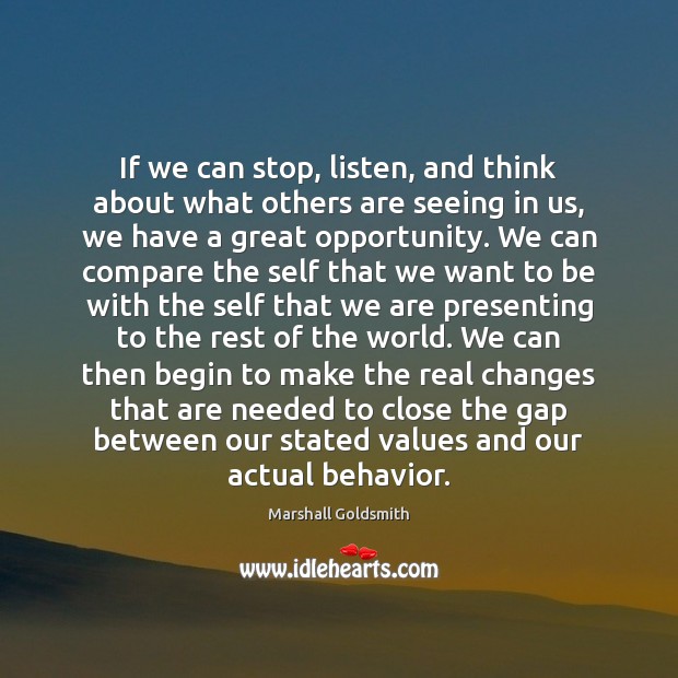 If we can stop, listen, and think about what others are seeing Marshall Goldsmith Picture Quote