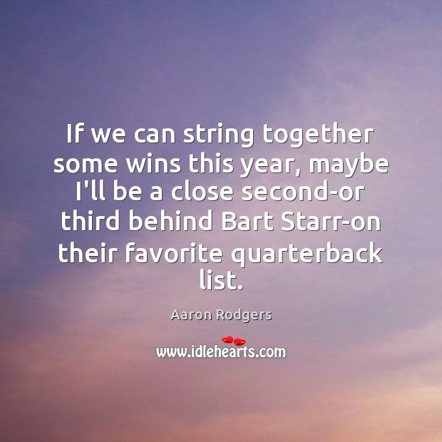 If we can string together some wins this year, maybe I’ll be Aaron Rodgers Picture Quote