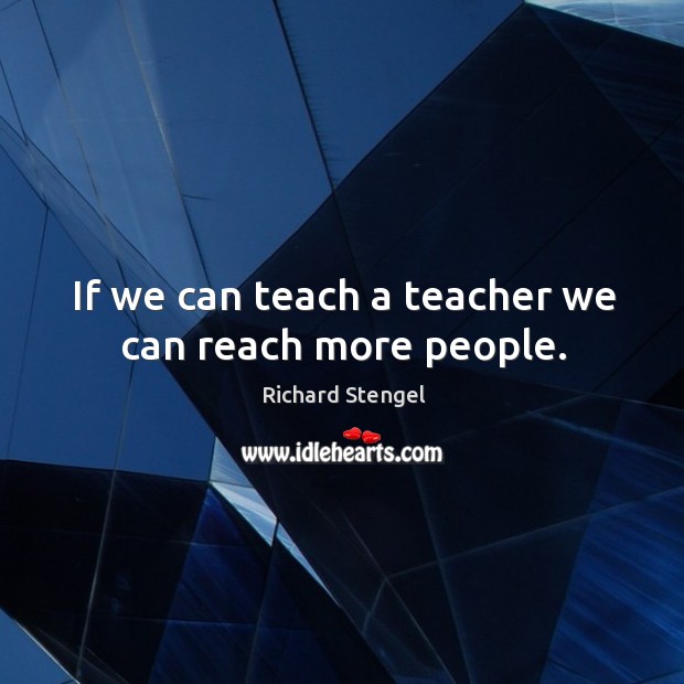 If we can teach a teacher we can reach more people. Image
