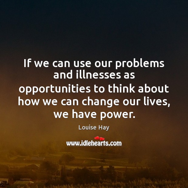 If we can use our problems and illnesses as opportunities to think Image