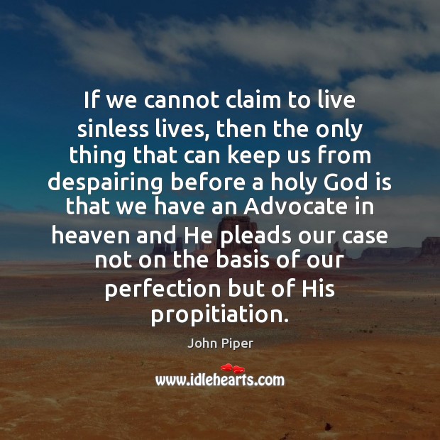If we cannot claim to live sinless lives, then the only thing John Piper Picture Quote