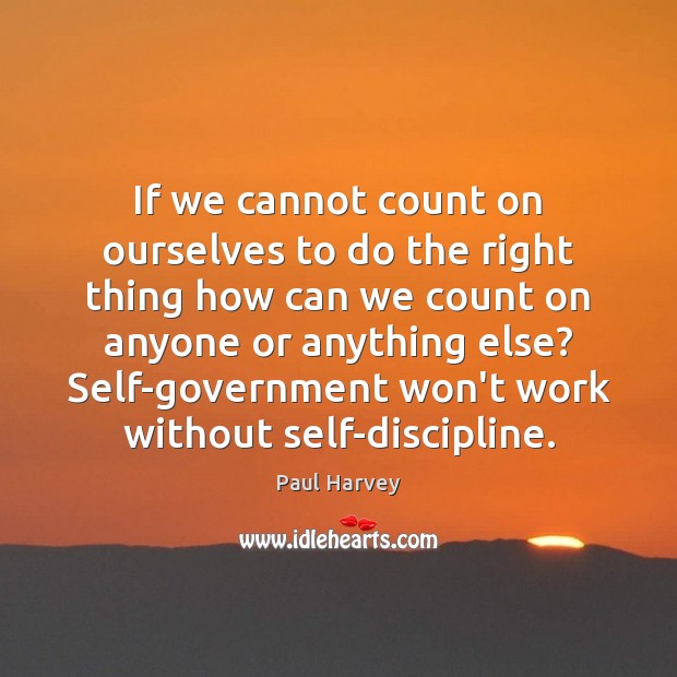 If we cannot count on ourselves to do the right thing how Paul Harvey Picture Quote