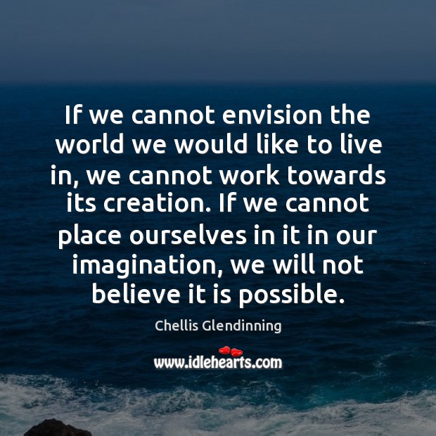 If we cannot envision the world we would like to live in, Chellis Glendinning Picture Quote