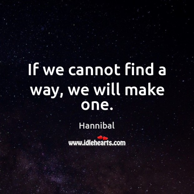If we cannot find a way, we will make one. Hannibal Picture Quote