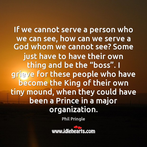If we cannot serve a person who we can see, how can Phil Pringle Picture Quote