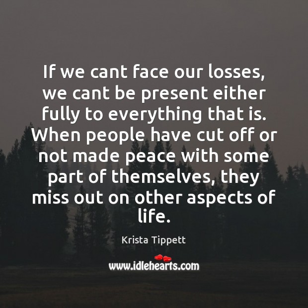 If we cant face our losses, we cant be present either fully Krista Tippett Picture Quote