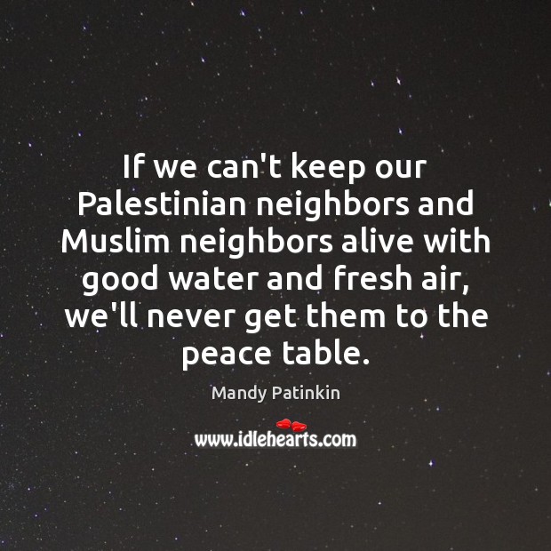 If we can’t keep our Palestinian neighbors and Muslim neighbors alive with Mandy Patinkin Picture Quote