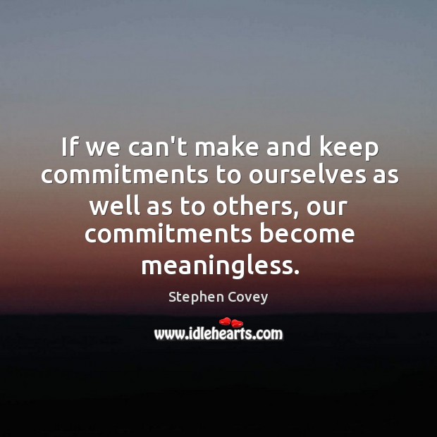 If we can’t make and keep commitments to ourselves as well as Stephen Covey Picture Quote