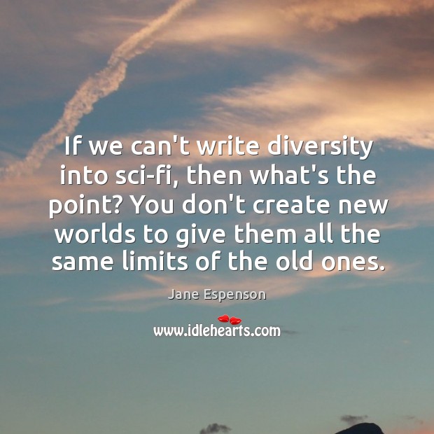 If we can’t write diversity into sci-fi, then what’s the point? You Jane Espenson Picture Quote