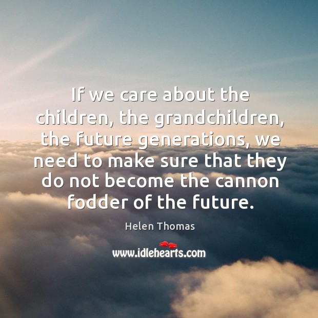 If we care about the children, the grandchildren, the future generations Image